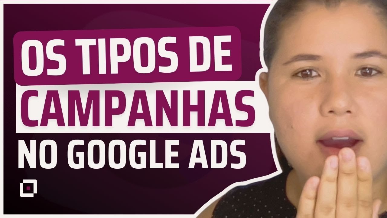 Como Escolher Uma Campanha No Google Ads Os 9 Tipos E Como Elas Podem